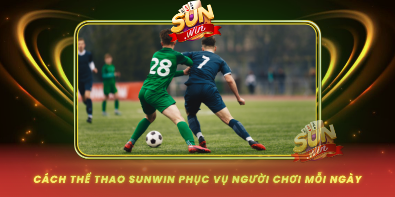 Cach The Thao Sunwin Phuc Vu Nguoi Choi Moi Ngay