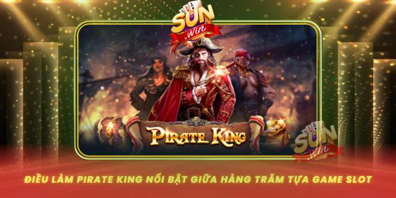Pirate King – Hành Trình Cướp Biển Đỉnh Cao Trên SUNWIN 1 Dieu Lam Pirate King Noi Bat Giua Hang Tram Tua Game Slot