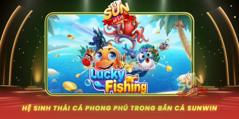 He Sinh Thai Ca Phong Phu Trong Ban Ca Sunwin