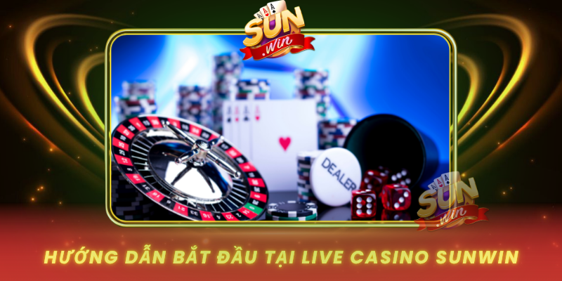 Huong Dan Bat Dau Tai Live Casino Sunwin