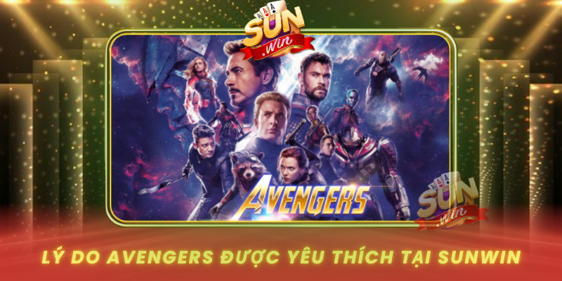 Ly Do Avengers Duoc Yeu Thich Tai Sunwin