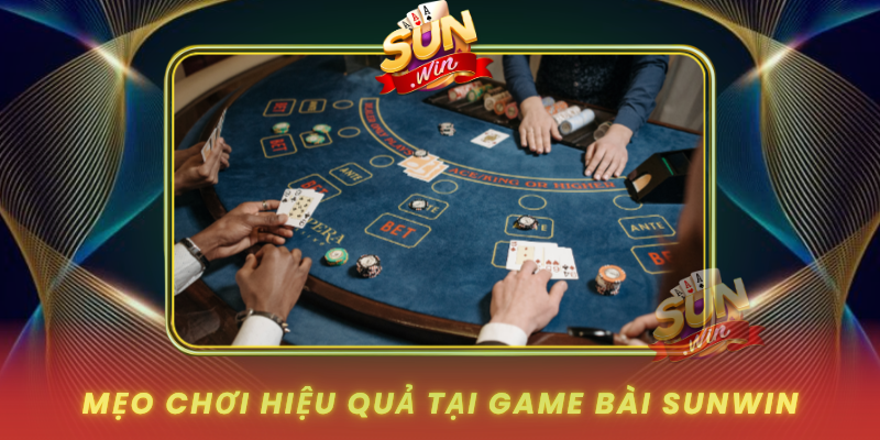 Meo Choi Hieu Qua Tai Game Bai Sunwin