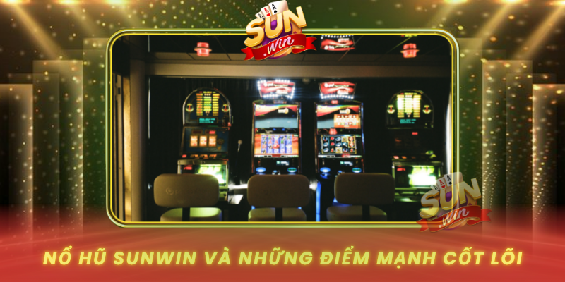 No Hu Sunwin Va Nhung Diem Manh Cot Loi