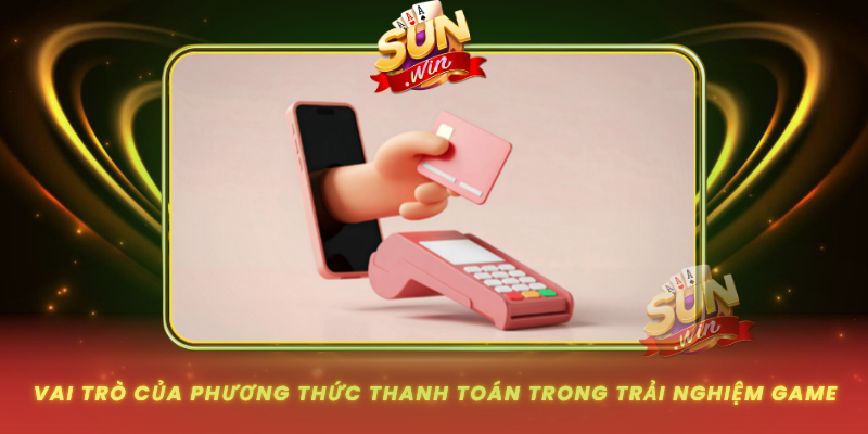 Vai Tro Cua Phuong Thuc Thanh Toan Trong Trai Nghiem Game
