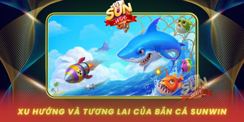 Xu Huong Va Tuong Lai Cua Ban Ca Sunwin
